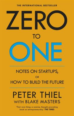 Zero to One: Notes on Startups, or How to Build the Future -  A Manifesto for Visionaries and Innovators!